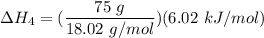\Delta H_4 = (\dfrac{75 \ g}{18.02 \ g/mol})(6.02 \ kJ/mol)