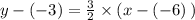 y - ( - 3) =  \frac{3}{2} \times  (x - ( - 6) \: ) \\