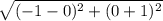 \sqrt{(-1-0)^2+(0+1)^2}