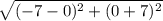 \sqrt{(-7-0)^2+(0+7)^2}