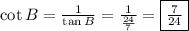 \cot B = \frac{1}{\tan B}=\frac{1}{\frac{24}{7}}=\fbox{$\frac{7}{24}$}