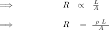 {\Longrightarrow}\qquad \qquad \qquad R\quad {\propto}\quad \frac{L}{A}\\\\{\Longrightarrow}\qquad \qquad \qquad R\quad =\  \frac{\ {\rho}\ L\ }{A}