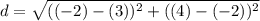 d = \sqrt{((-2)-(3))^2+((4)-(-2))^2\\