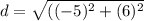 d = \sqrt{((-5)^2+(6)^2\\