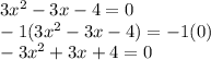 3x^2 - 3x - 4 = 0\\-1(3x^2 - 3x - 4) = -1(0)\\-3x^2 + 3x  + 4 = 0