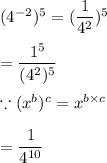 (4^{-2})^5=(\dfrac{1}{4^2})^5\\\\=\dfrac{1^5}{(4^2)^5}\\\\\because (x^b)^c=x^{b\times c}\\\\=\dfrac{1}{4^{10}}