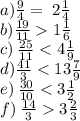 a)  \frac{9}{4}  = \: 2 \frac{1}{4}  \\ b) \frac{19}{11}   1 \frac{1}{6}  \\ c) \:  \frac{25}{11}  <  4\frac{1}{9}  \\ d) \frac{41}{3}  < 13 \frac{7}{9}  \\ e) \:  \frac{30}{10}  < 3 \frac{1}{2}  \\ f) \:  \frac{14}{3}   3 \frac{2}{3}
