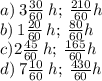 a) \: 3 \frac{30}{60} \:  h; \:  \frac{210}{60}h  \\ b) \: 1 \frac{20}{60} \: h; \:  \frac{80}{60}h  \\ c) 2 \frac{45}{60} \: h; \:  \frac{165}{60}h  \\ d) \: 7 \frac{10}{60}  \: h; \:  \frac{430}{60}h