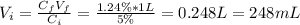 V_{i} = \frac{C_{f}V_{f}}{C_{i}} = \frac{1.24 \%*1 L}{5 \%} = 0.248 L = 248 mL