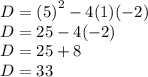 D =  {(5)}^{2}  - 4(1)(  - 2) \\ D = 25 - 4( - 2) \\ D = 25 + 8 \\ D = 33