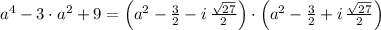 a^{4}-3\cdot a^{2}+9 = \left(a^{2}-\frac{3}{2}-i\,\frac{\sqrt{27}}{2}\right)\cdot \left(a^{2}-\frac{3}{2}+i\,\frac{\sqrt{27}}{2}\right)