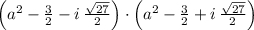 \left(a^{2}-\frac{3}{2}-i\,\frac{\sqrt{27}}{2}  \right)\cdot \left(a^{2}-\frac{3}{2}+i\,\frac{\sqrt{27}}{2}  \right)