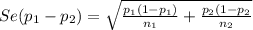 Se(p_{1} - p_{2} ) = \sqrt{\frac{p_{1} (1-p_{1} )}{n_{1} }+\frac{p_{2}(1-p_{2}  }{n_{2} }  }