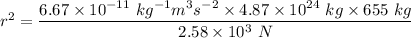r^2=\dfrac{6.67\times 10^{-11}\ kg^{-1}m^3s^{-2}\times 4.87\times 10^{24}\ kg\times 655\ kg}{2.58\times 10^3\ N}