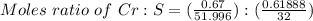 Moles \ ratio \ of \ Cr:S = (\frac{0.67}{51.996} ): (\frac{0.61888}{32} )