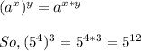(a^{x})^{y}= a^{x*y}&#10;\\ \\So,&#10;(5^{4})^{3}= 5^{4*3} = 5^{12}