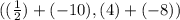 ( (\frac{1}{2}) + (-10), (4) + (-8))