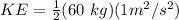 KE= \frac{1}{2} ( 60 \ kg )(1 m^2/s^2)