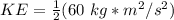 KE=\frac{1}{2} ( 60 \ kg*m^2/s^2)