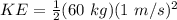 KE=\frac{1}{2} (60 \ kg) (1 \ m/s)^2