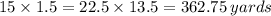 15 \times 1.5 = 22.5 \times 13.5 = 362.75 \: yards