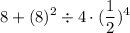 \displaystyle 8 + (8)^2 \div 4 \cdot (\frac{1}{2})^4