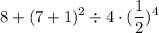 \displaystyle 8 + (7 + 1)^2 \div 4 \cdot (\frac{1}{2})^4