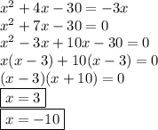 {x}^{2}  + 4x - 30 =  - 3x \\{x}^{2}  + 7x - 30 = 0 \\  {x}^{2}  - 3x + 10x - 30 = 0 \\ x(x - 3) + 10(x - 3) = 0 \\ (x - 3)(x + 10) = 0 \\  \boxed{x = 3} \\  \boxed{x =  - 10}