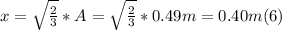 x = \sqrt{\frac{2}{3} } * A =  \sqrt{\frac{2}{3} } * 0.49m = 0.40 m  (6)