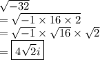 \sqrt{ - 32} \\   =  \sqrt{ - 1 \times 16 \times 2}  \\  =  \sqrt{ - 1}  \times  \sqrt{16}  \times  \sqrt{2}  \\  =\boxed{ 4 \sqrt{2} i}