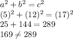 a^2+b^2=c^2\\(5)^2+(12)^2=(17)^2\\25+144=289\\169\neq 289