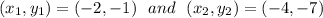 (x_1, y_1) = (-2, -1) \ \ and \ \ (x_2, y_2) = (-4, -7)