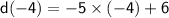 \sf{d( - 4) =  - 5 \times ( - 4) + 6}