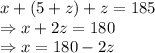 x+(5+z)+z=185\\\Rightarrow x+2z=180\\\Rightarrow x=180-2z