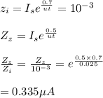 z_i = I_s e^{\frac{0.7}{ut} }= 10^{-3}\\\\Z_z = I_s e^{\frac{0.5}{ut} }\\\\\frac{Z_z}{Z_i}= \frac{Z_z}{10^{-3}}  = e^{\frac{0.5\times 0.7}{0.025} }\\\\= 0.335 \mu A