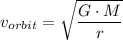 v_{orbit} = \sqrt{\dfrac{G \cdot M}{r} }