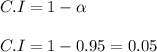 C.I = 1 - \alpha \\ \\  C.I = 1 - 0.95  = 0.05