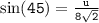 \tt{ \sin(45 \degree) =  \frac{u}{8 \sqrt{2} }  }