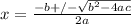 x=\frac{-b +/- \sqrt{b^{2} - 4ac} }{2a}