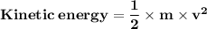 \bf\: Kinetic \:  energy =  \dfrac{1}{2} \times m \times  {v}^{2}