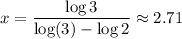\displaystyle x=\frac{\log 3}{\log(3)-\log 2}\approx 2.71