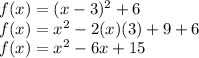 f(x) =(x-3)^2 + 6\\f(x)=x^2-2(x)(3)+9+6\\f(x)=x^2-6x+15