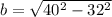 b=\sqrt{40^2-32^2}