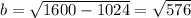 b=\sqrt{1600-1024}=\sqrt{576}
