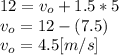 12=v_{o}+1.5*5\\v_{o}=12- (7.5)\\v_{o}= 4.5[m/s]