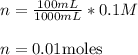 n = \frac{100mL}{1000mL}* 0.1 M\\\\n = 0.01 \text{moles}