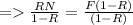 = \frac{RN}{1 - R} = \frac{F(1 - R)}{(1 - R)}