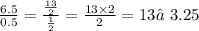 \frac{6.5}{0.5}  =  \frac{ \frac{13}{2} }{ \frac{1}{2} }  =  \frac{13 \times 2}{2}  = 13≠3.25\\