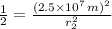 \frac{1}{2} = \frac{(2.5\times 10^{7}\,m)^{2}}{r_{2}^{2}}
