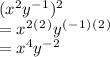 (x^2y^-^1)^2\\= x^2^(^2^)y^(^-^1^)^(^2^)\\= x^4y^-^2